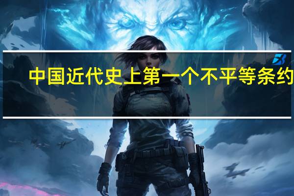中国近代史上第一个不平等条约是