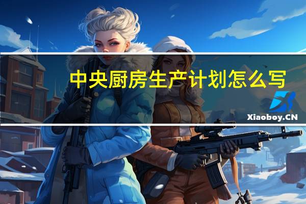 中央厨房生产计划怎么写