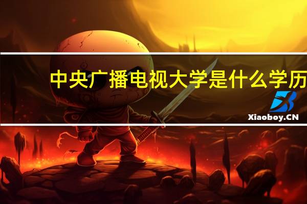 中央广播电视大学是什么学历
