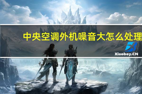 中央空调外机噪音大怎么处理