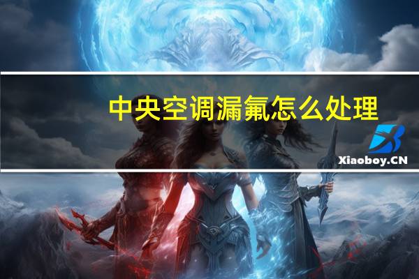 中央空调漏氟怎么处理