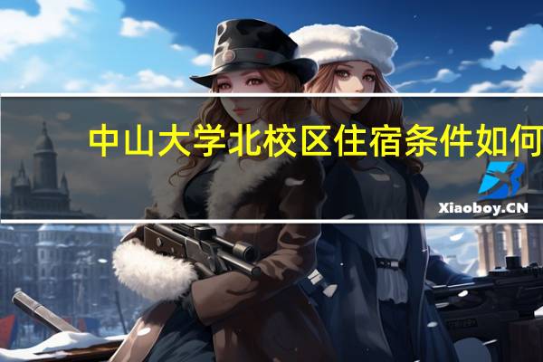 中山大学北校区住宿条件如何