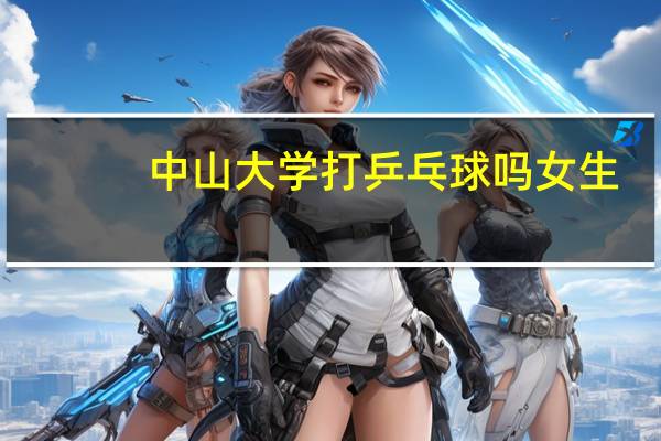 中山大学打乒乓球吗女生