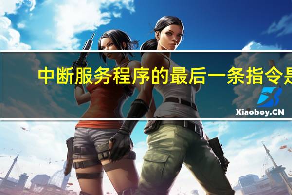 中断服务程序的最后一条指令是