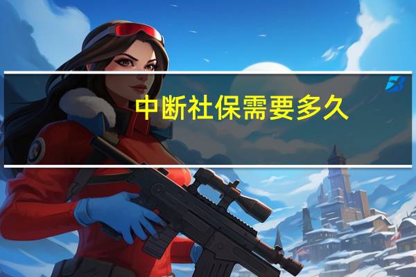中断社保需要多久
