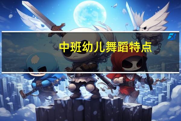 中班幼儿舞蹈特点