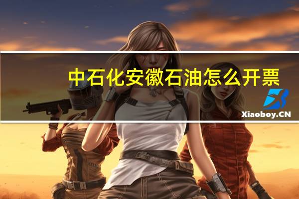 中石化安徽石油怎么开票