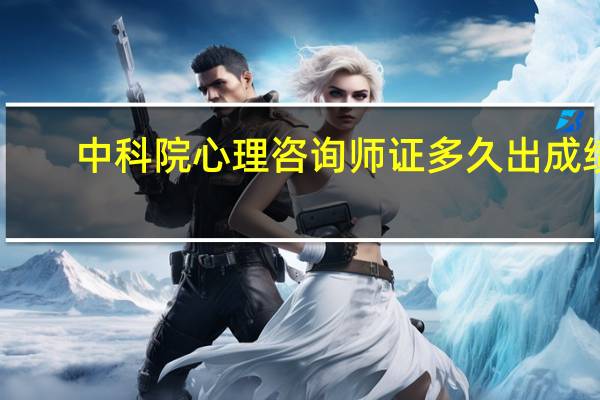 中科院心理咨询师证多久出成绩