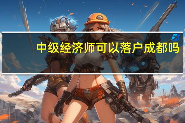 中级经济师可以落户成都吗