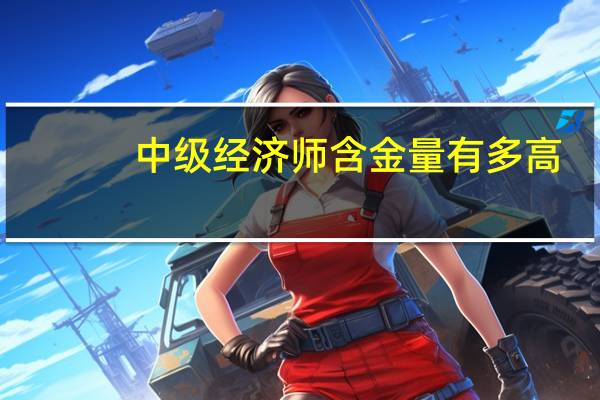 中级经济师含金量有多高