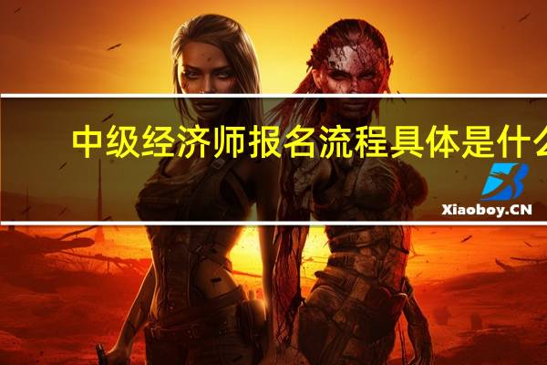 中级经济师报名流程具体是什么