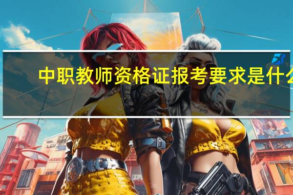 中职教师资格证报考要求是什么