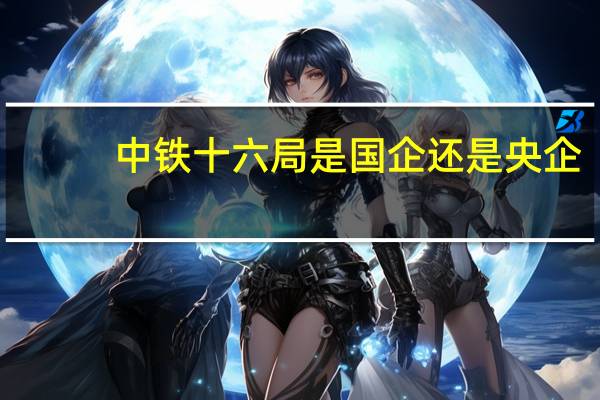中铁十六局是国企还是央企