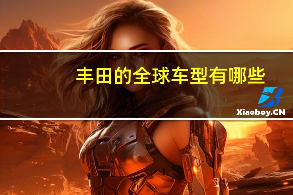 丰田的全球车型有哪些