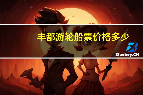 丰都游轮船票价格多少