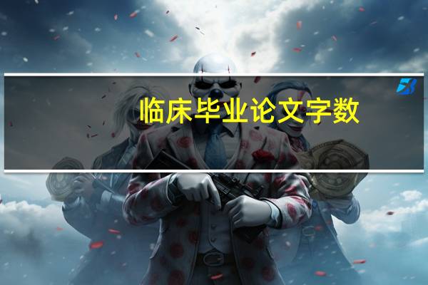 临床毕业论文字数