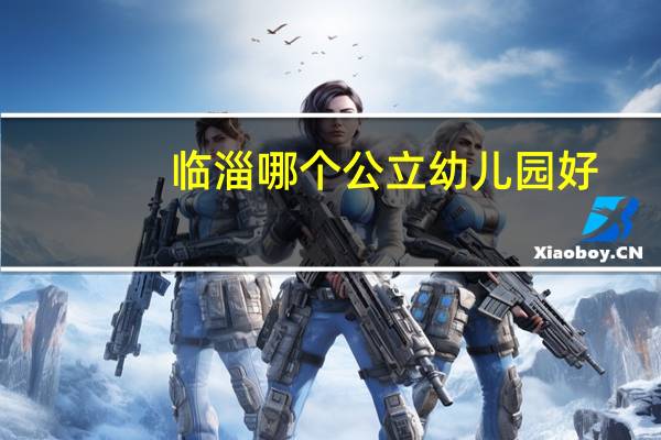 临淄哪个公立幼儿园好