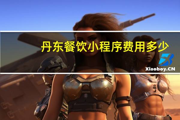 丹东餐饮小程序费用多少