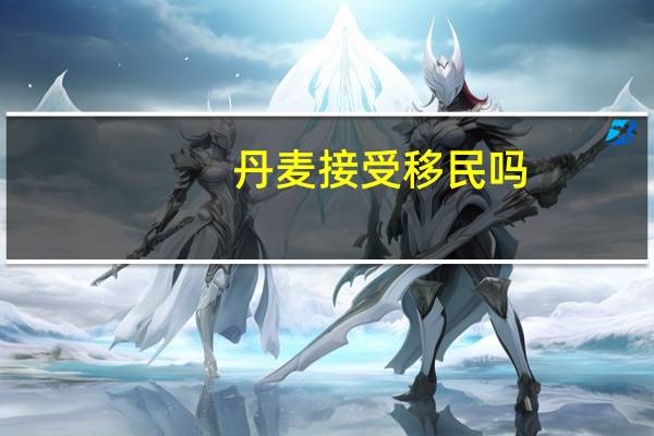 丹麦接受移民吗