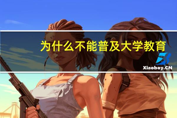 为什么不能普及大学教育
