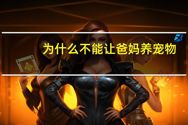 为什么不能让爸妈养宠物