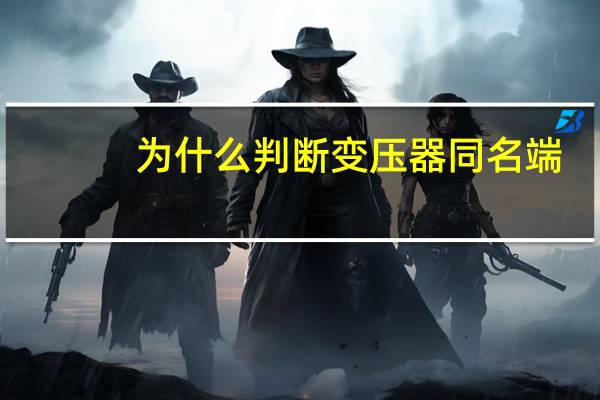 为什么判断变压器同名端