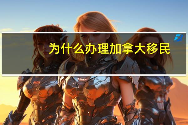 为什么办理加拿大移民