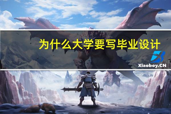 为什么大学要写毕业设计