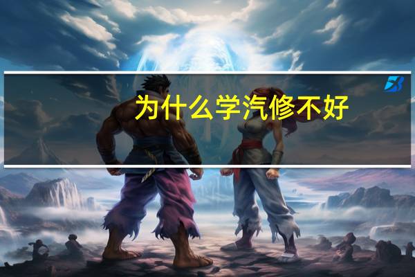 为什么学汽修不好