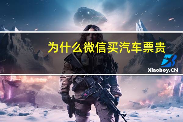 为什么微信买汽车票贵