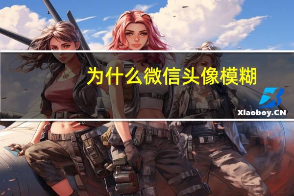 为什么微信头像模糊
