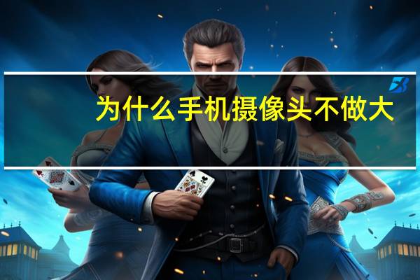 为什么手机摄像头不做大