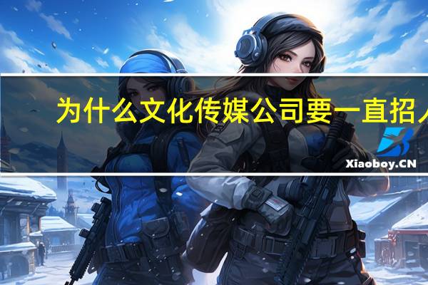 为什么文化传媒公司要一直招人