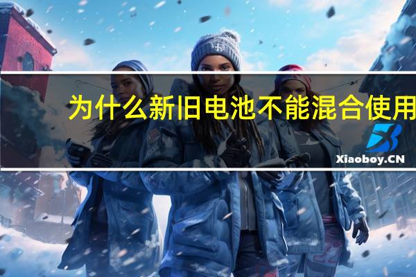 为什么新旧电池不能混合使用