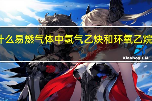 为什么易燃气体中氢气乙炔和环氧乙烷风险较大