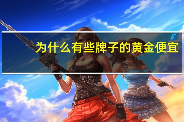 为什么有些牌子的黄金便宜
