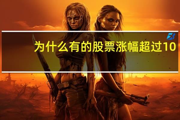 为什么有的股票涨幅超过10