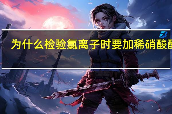 为什么检验氯离子时要加稀硝酸酸化