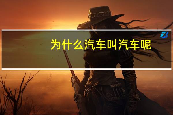 为什么汽车叫汽车呢