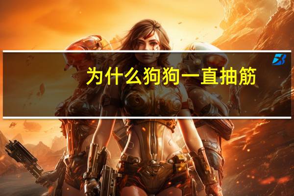 为什么狗狗一直抽筋
