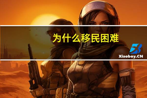 为什么移民困难