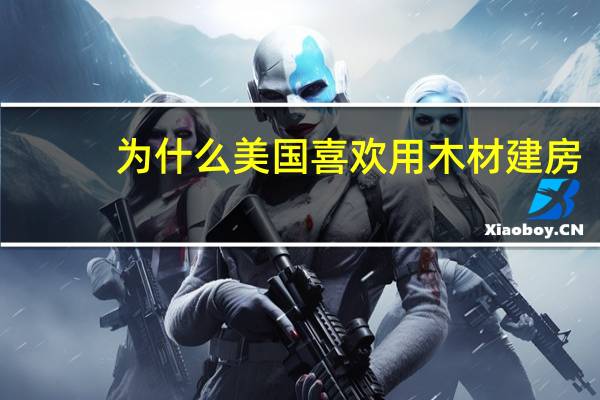为什么美国喜欢用木材建房