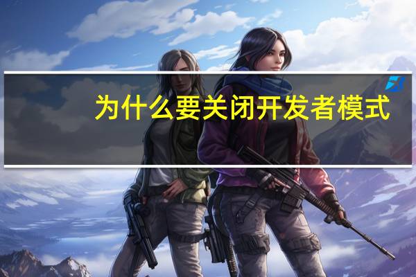 为什么要关闭开发者模式