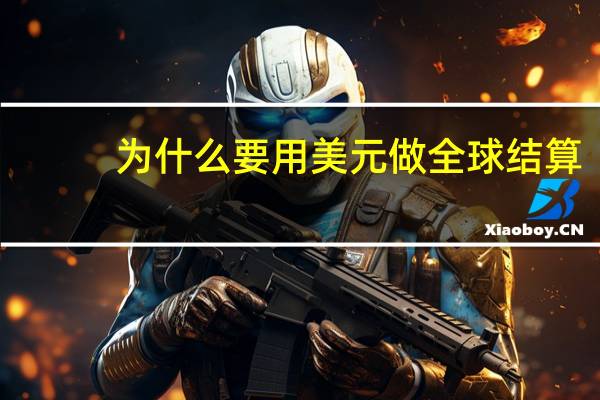 为什么要用美元做全球结算