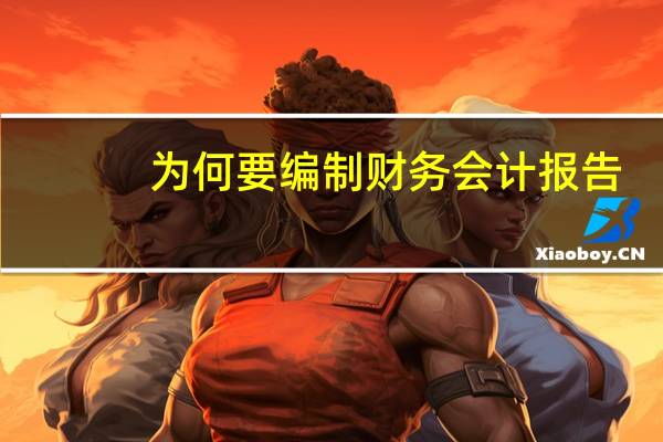 为何要编制财务会计报告
