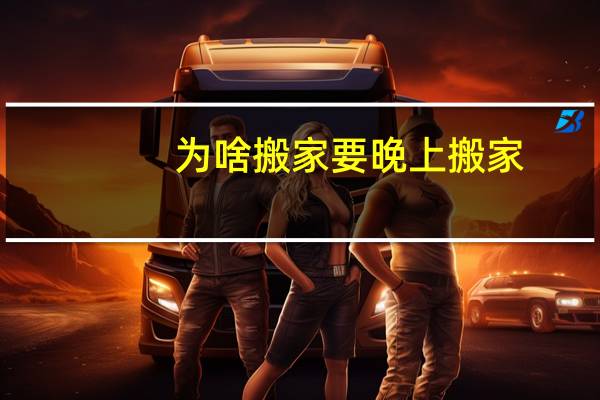 为啥搬家要晚上搬家
