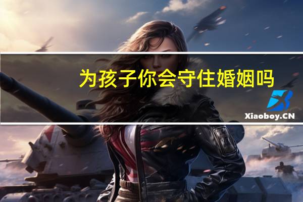为孩子你会守住婚姻吗