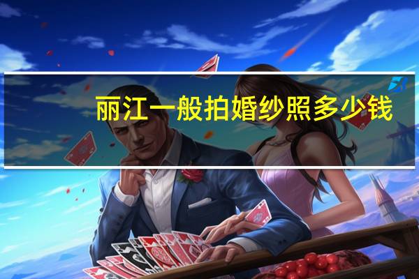 丽江一般拍婚纱照多少钱