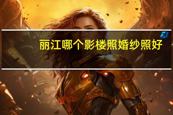 丽江哪个影楼照婚纱照好