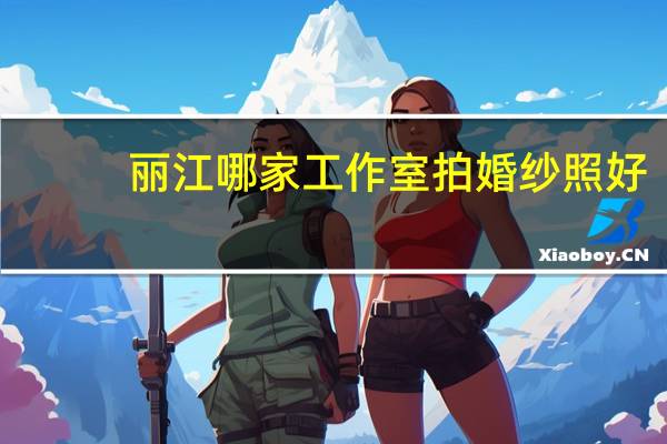丽江哪家工作室拍婚纱照好